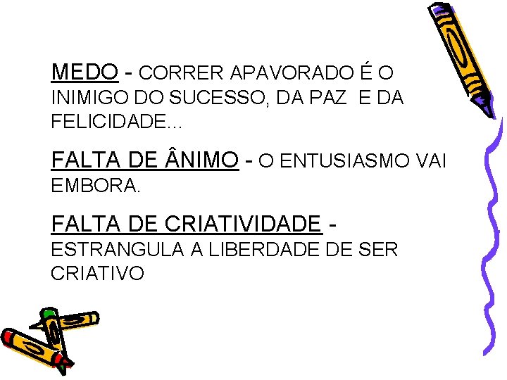 MEDO - CORRER APAVORADO É O INIMIGO DO SUCESSO, DA PAZ E DA FELICIDADE.