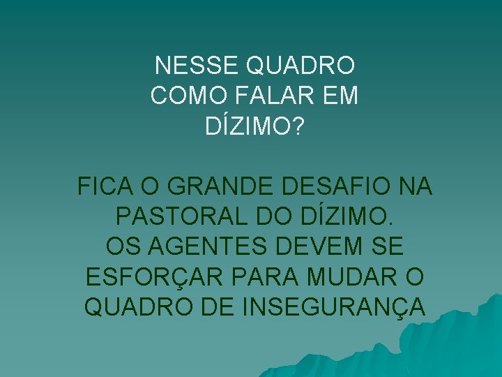 NESSE QUADRO COMO FALAR EM DÍZIMO? FICA O GRANDE DESAFIO NA PASTORAL DO DÍZIMO.