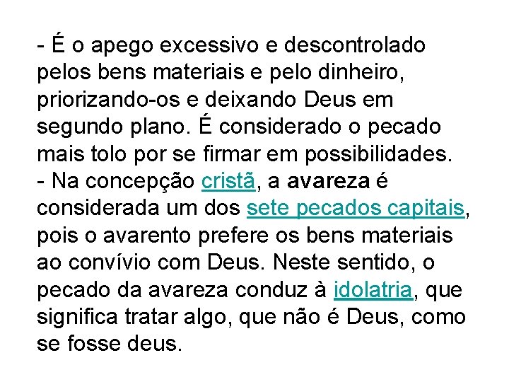 - É o apego excessivo e descontrolado pelos bens materiais e pelo dinheiro, priorizando-os