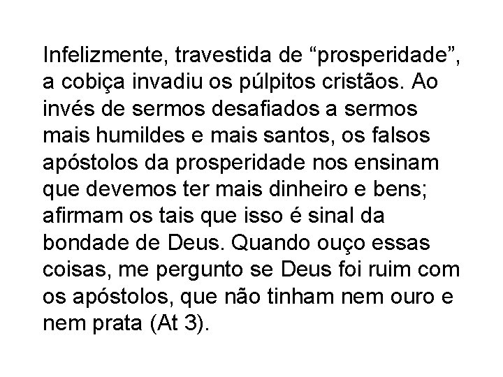 Infelizmente, travestida de “prosperidade”, a cobiça invadiu os púlpitos cristãos. Ao invés de sermos