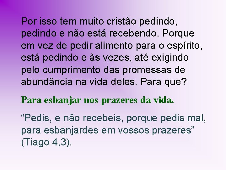 Por isso tem muito cristão pedindo, pedindo e não está recebendo. Porque em vez