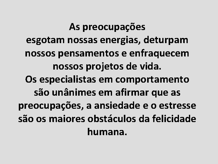 As preocupações esgotam nossas energias, deturpam nossos pensamentos e enfraquecem nossos projetos de vida.