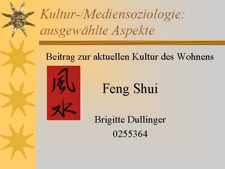 Kultur-/Mediensoziologie: ausgewählte Aspekte Beitrag zur aktuellen Kultur des Wohnens Feng Shui Brigitte Dullinger 0255364