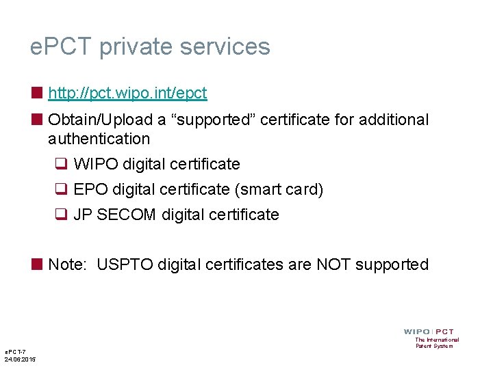 e. PCT private services ■ http: //pct. wipo. int/epct ■ Obtain/Upload a “supported” certificate