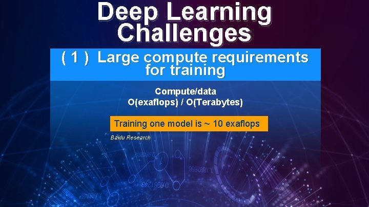 Deep Learning Challenges ( 1 ) Large compute requirements for training Compute/data O(exaflops) /