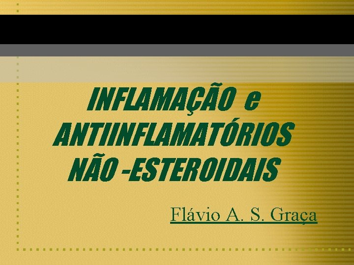 INFLAMAÇÃO e ANTIINFLAMATÓRIOS NÃO -ESTEROIDAIS Flávio A. S. Graça 
