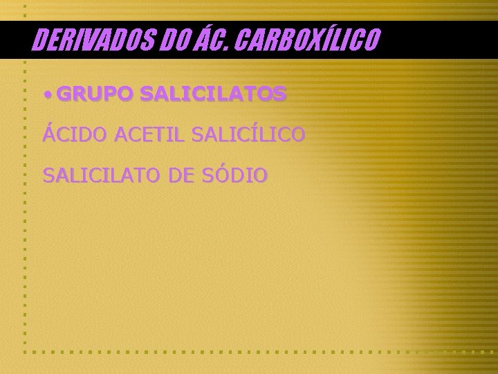 DERIVADOS DO ÁC. CARBOXÍLICO • GRUPO SALICILATOS ÁCIDO ACETIL SALICÍLICO SALICILATO DE SÓDIO 