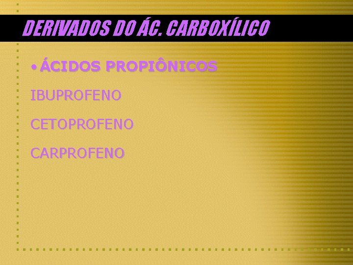 DERIVADOS DO ÁC. CARBOXÍLICO • ÁCIDOS PROPIÔNICOS IBUPROFENO CETOPROFENO CARPROFENO 