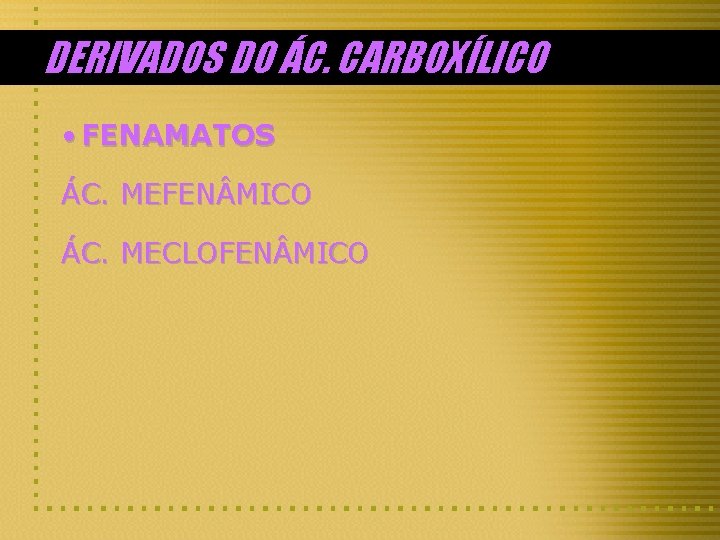 DERIVADOS DO ÁC. CARBOXÍLICO • FENAMATOS ÁC. MEFEN MICO ÁC. MECLOFEN MICO 