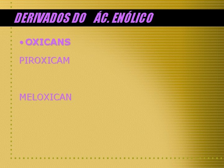 DERIVADOS DO ÁC. ENÓLICO • OXICANS PIROXICAM MELOXICAN 