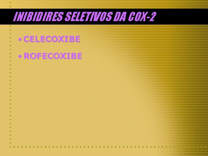 INIBIDIRES SELETIVOS DA COX-2 • CELECOXIBE • ROFECOXIBE 