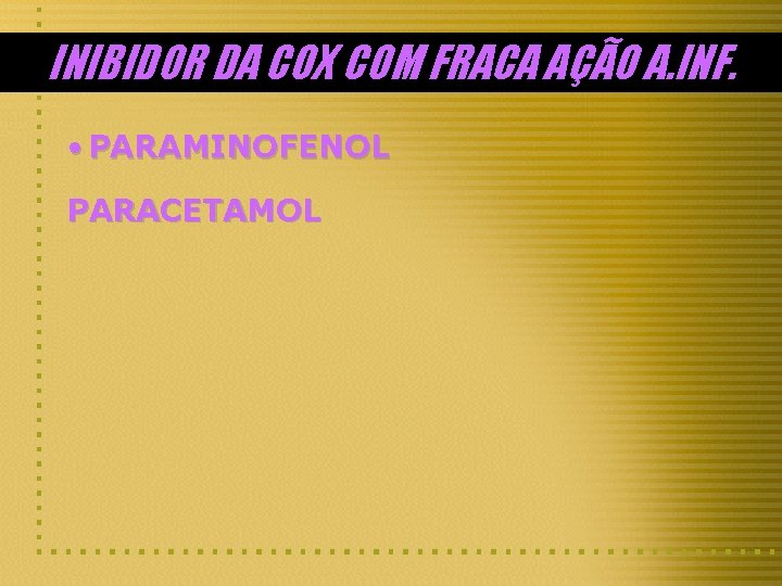 INIBIDOR DA COX COM FRACA AÇÃO A. INF. • PARAMINOFENOL PARACETAMOL 