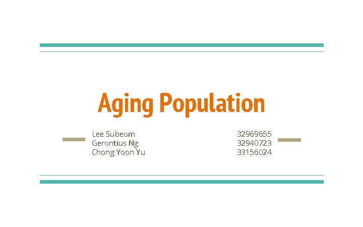 Aging Population Lee Subeom Gerontius Ng Chong Yoon Yu 32969655 32940723 33156024 