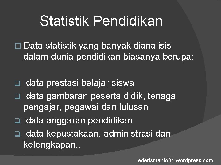 Statistik Pendidikan � Data statistik yang banyak dianalisis dalam dunia pendidikan biasanya berupa: data