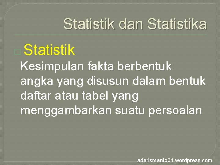 Statistik dan Statistika � Statistik Kesimpulan fakta berbentuk angka yang disusun dalam bentuk daftar