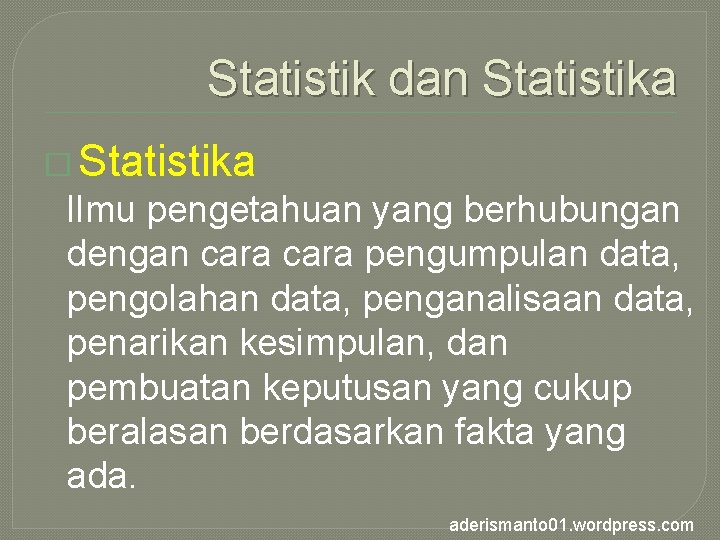 Statistik dan Statistika � Statistika Ilmu pengetahuan yang berhubungan dengan cara pengumpulan data, pengolahan