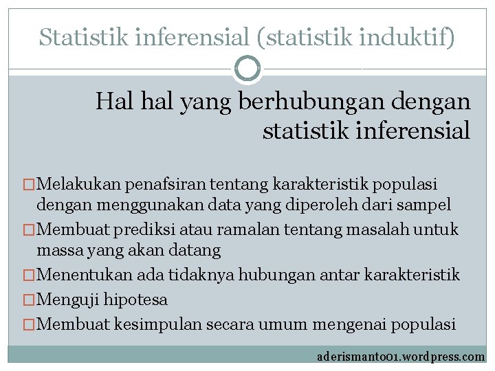 Statistik inferensial (statistik induktif) Hal hal yang berhubungan dengan statistik inferensial �Melakukan penafsiran tentang
