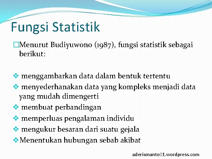 Fungsi Statistik �Menurut Budiyuwono (1987), fungsi statistik sebagai berikut: v menggambarkan data dalam bentuk