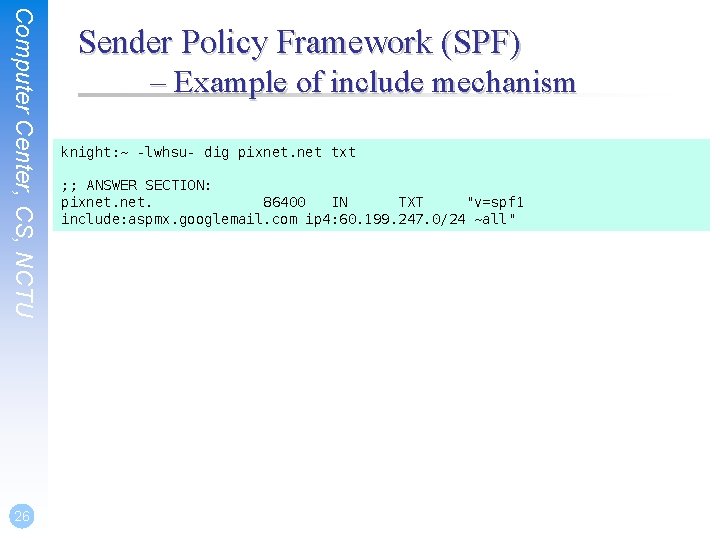 Computer Center, CS, NCTU 26 Sender Policy Framework (SPF) – Example of include mechanism