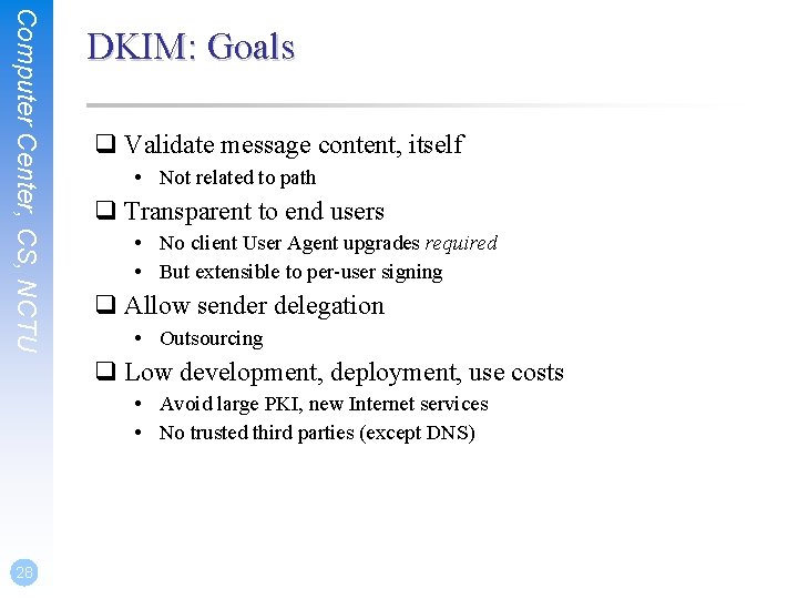 Computer Center, CS, NCTU DKIM: Goals q Validate message content, itself • Not related