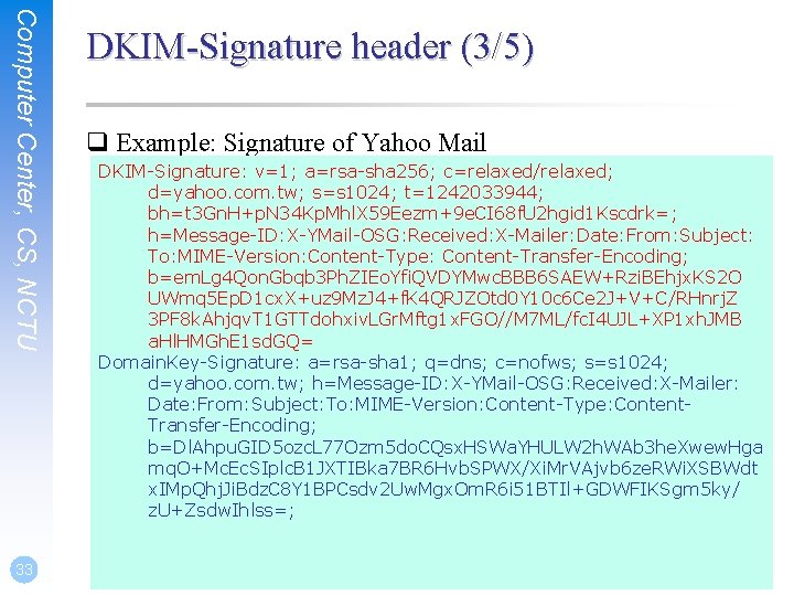 Computer Center, CS, NCTU 33 DKIM-Signature header (3/5) q Example: Signature of Yahoo Mail