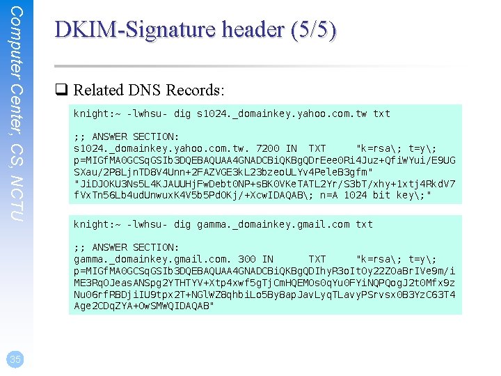 Computer Center, CS, NCTU DKIM-Signature header (5/5) q Related DNS Records: knight: ~ -lwhsu-