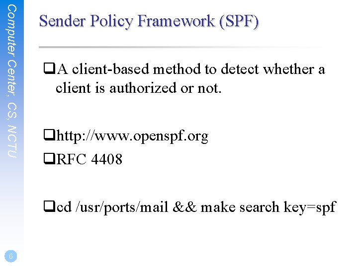 Computer Center, CS, NCTU Sender Policy Framework (SPF) q. A client-based method to detect