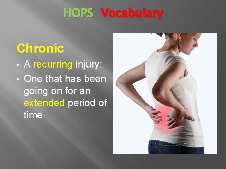 HOPS Vocabulary Chronic A recurring injury; • One that has been going on for