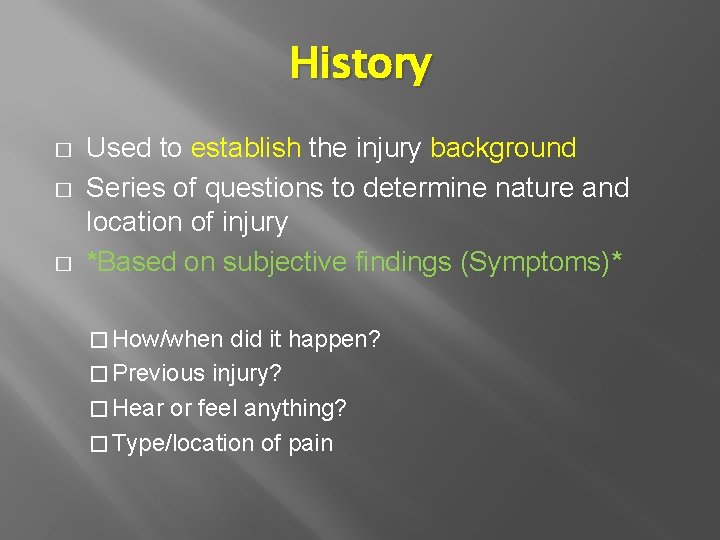 History � � � Used to establish the injury background Series of questions to