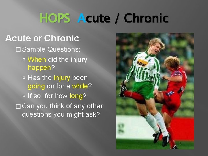 HOPS Acute / Chronic Acute or Chronic � Sample Questions: When did the injury