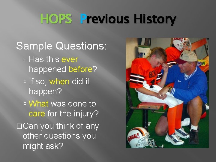 HOPS Previous History Sample Questions: Has this ever happened before? If so, when did