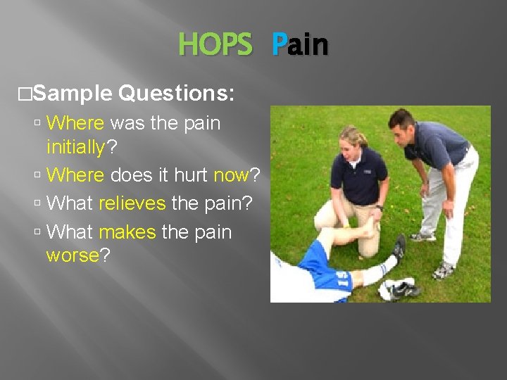 HOPS Pain �Sample Questions: Where was the pain initially? Where does it hurt now?