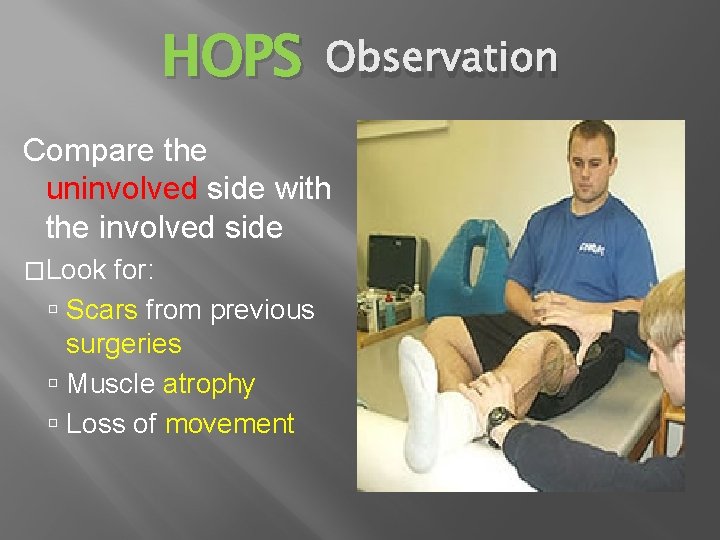 HOPS Observation Compare the uninvolved side with the involved side �Look for: Scars from