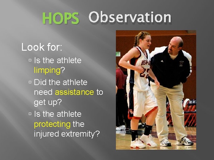 HOPS Observation Look for: Is the athlete limping? Did the athlete need assistance to