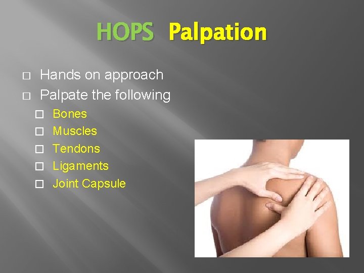 HOPS Palpation � � Hands on approach Palpate the following � � � Bones