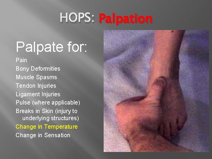 HOPS: Palpation Palpate for: Pain Bony Deformities Muscle Spasms Tendon Injuries Ligament Injuries Pulse