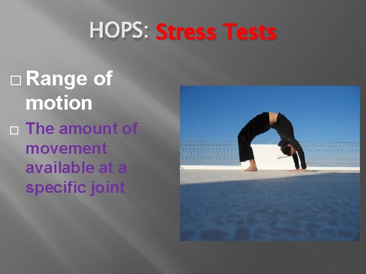 HOPS: Stress Tests � Range of motion � The amount of movement available at