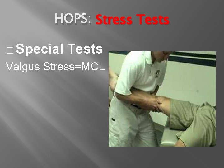 HOPS: Stress Tests � Special Tests Valgus Stress=MCL 