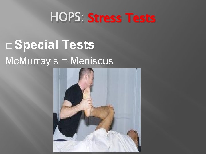 HOPS: Stress Tests � Special Tests Mc. Murray’s = Meniscus 
