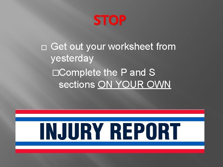 STOP � Get out your worksheet from yesterday �Complete the P and S sections