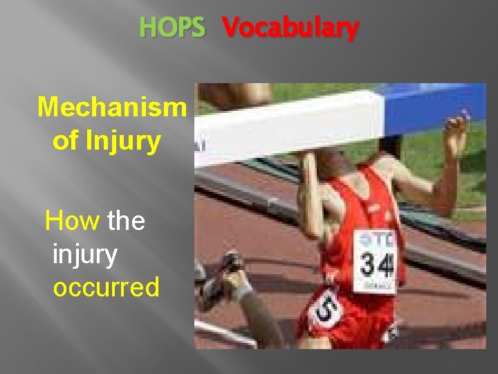 HOPS Vocabulary Mechanism of Injury How the injury occurred 