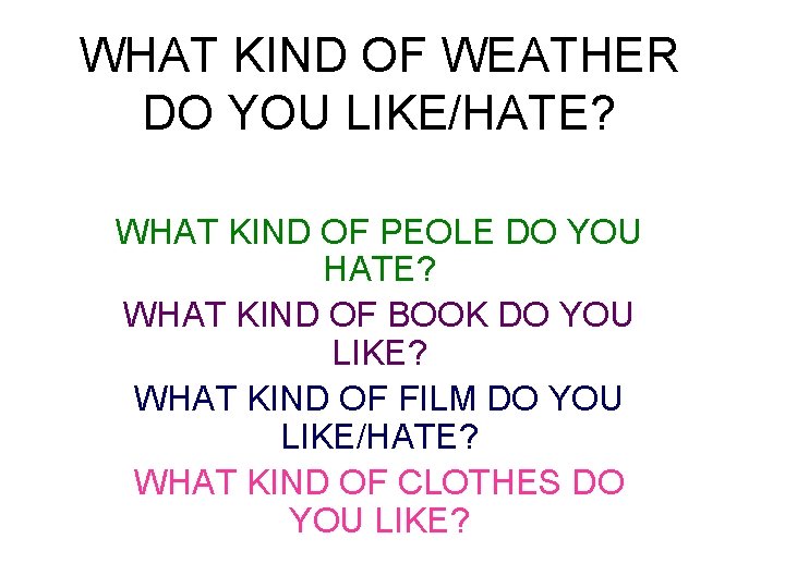 WHAT KIND OF WEATHER DO YOU LIKE/HATE? WHAT KIND OF PEOLE DO YOU HATE?