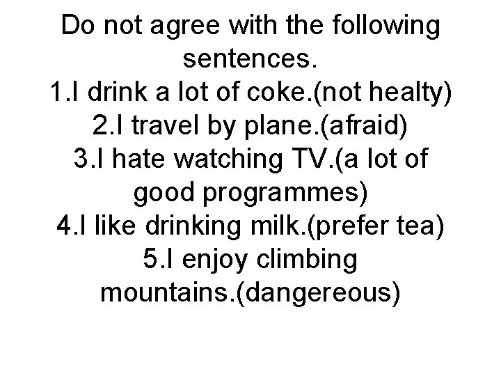 Do not agree with the following sentences. 1. I drink a lot of coke.