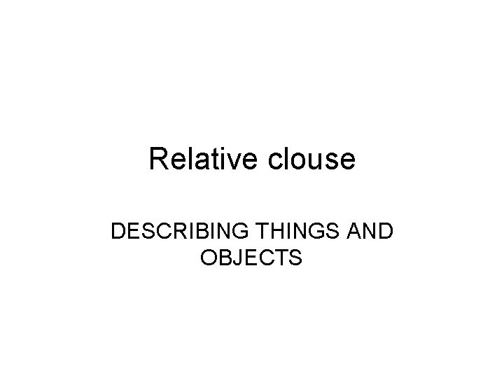 Relative clouse DESCRIBING THINGS AND OBJECTS 