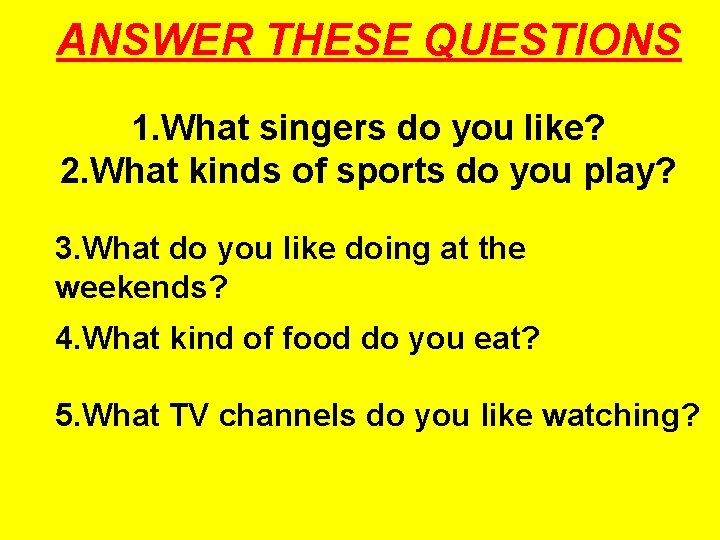 ANSWER THESE QUESTIONS 1. What singers do you like? 2. What kinds of sports