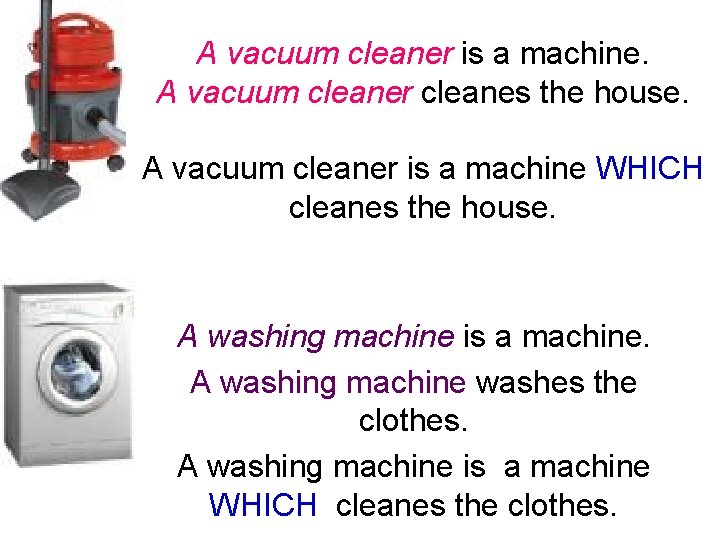 A vacuum cleaner is a machine. A vacuum cleaner cleanes the house. A vacuum
