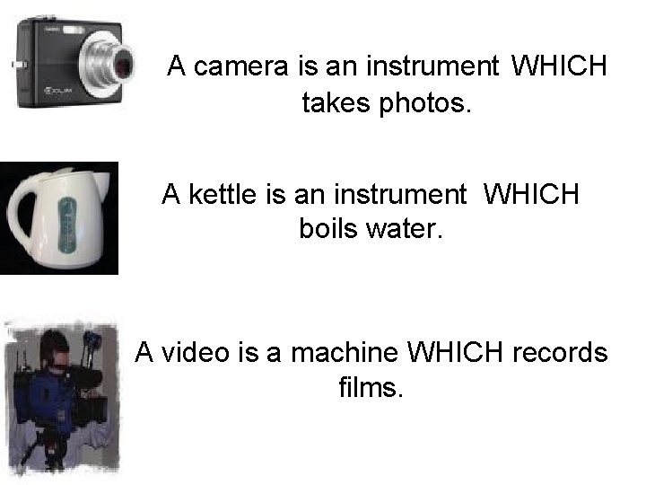 A camera is an instrument WHICH takes photos. A kettle is an instrument WHICH