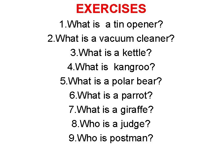 EXERCISES 1. What is a tin opener? 2. What is a vacuum cleaner? 3.