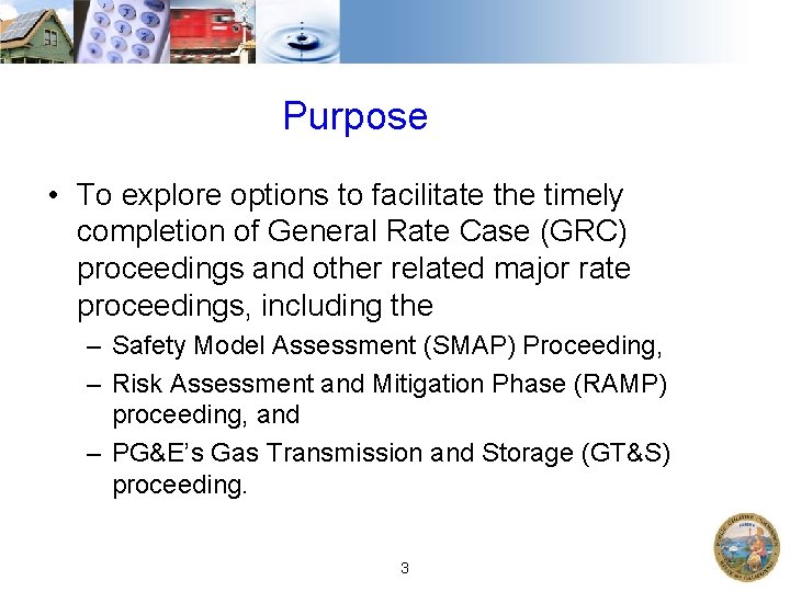 Purpose • To explore options to facilitate the timely completion of General Rate Case