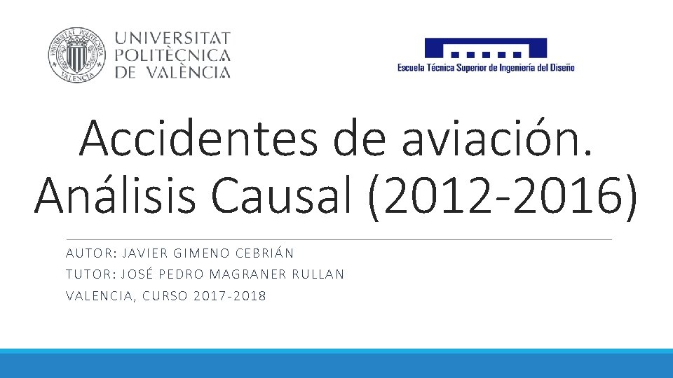 Accidentes de aviación. Análisis Causal (2012 -2016) AUTOR: JAVIE R GIMENO C EBRIÁN TUTOR: